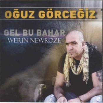 Oğuz Görceğiz - Gel Bu Bahar (2014) Full Albüm İndir Oğuz Görceğiz - Gel Bu Bahar (2014) Full Albüm İndir